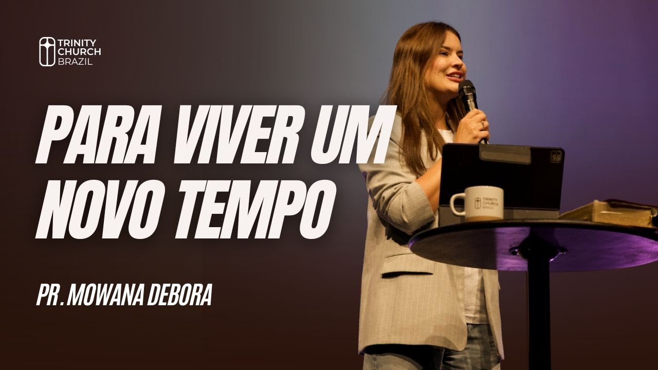 PARA VIVER UM NOVO TEMPO | TRINITY CHURCH BRAZIL | PRA. MOWANA DEBORA | 22 JUN