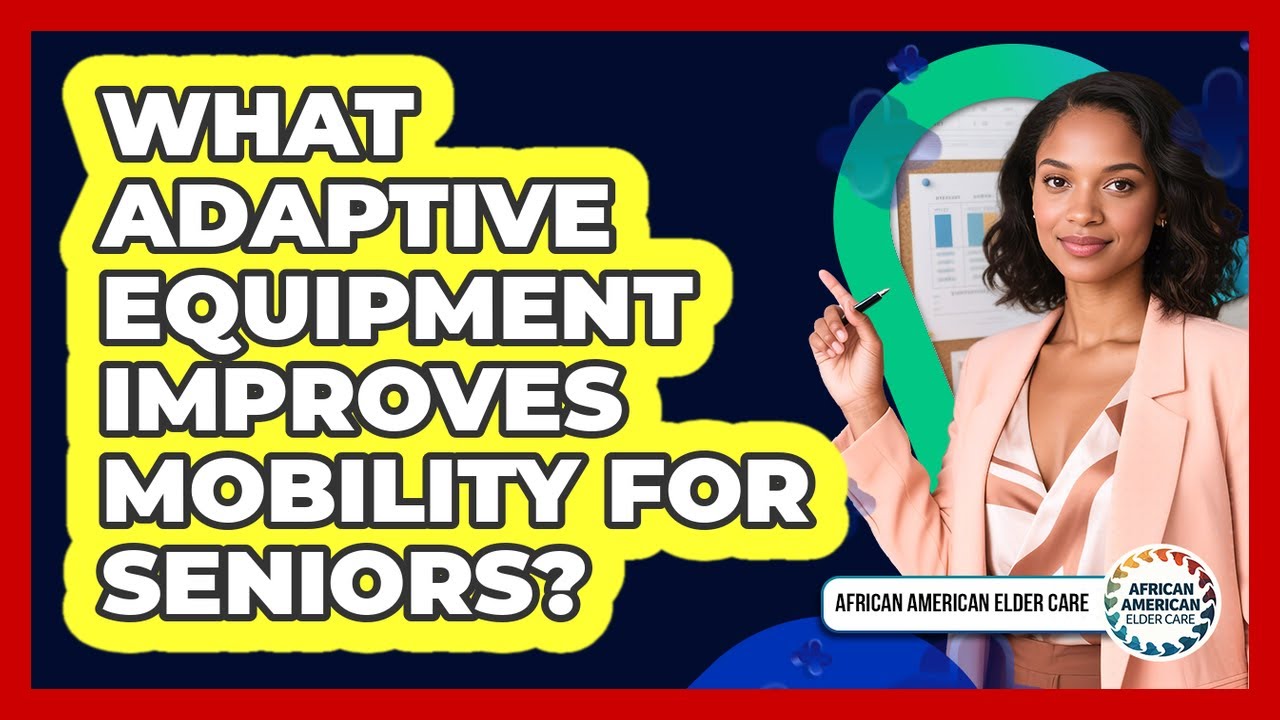 What Adaptive Equipment Improves Mobility For Seniors? - African American Elder Care