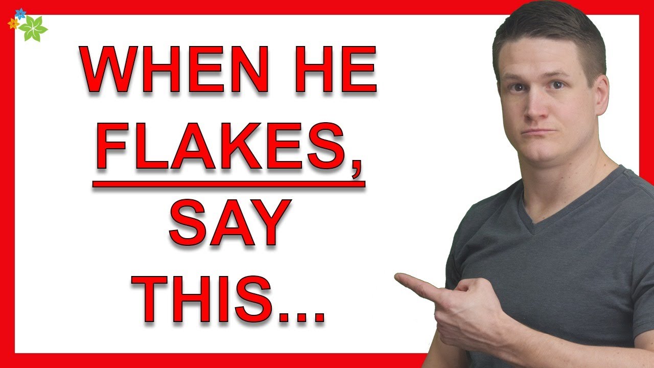 When He Flakes On You, Say This to Him…