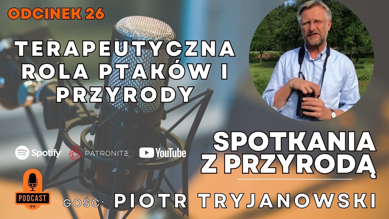 Spotkania z Przyrodą #26 - ornitolog Piotr Tryjanowski - terapeutyczna rola ptaków i przyrody