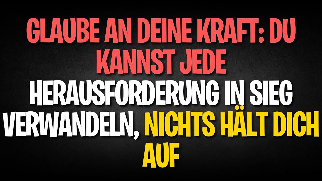 Glaube an deine Kraft: du kannst jede Herausforderung in Sieg verwandeln, nichts hält dich auf