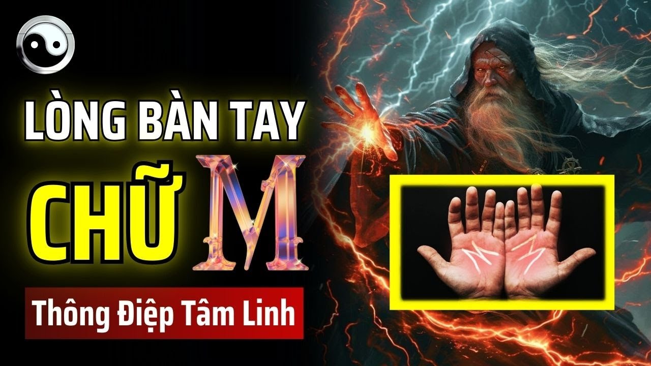 ĐỪNG BỎ QUA: THÔNG ĐIỆP TÂM LINH ẨN SAU NGƯỜI CÓ LÒNG BÀN TAY HÌNH CHỮ M | MẬT MÃ CỔ NHÂN