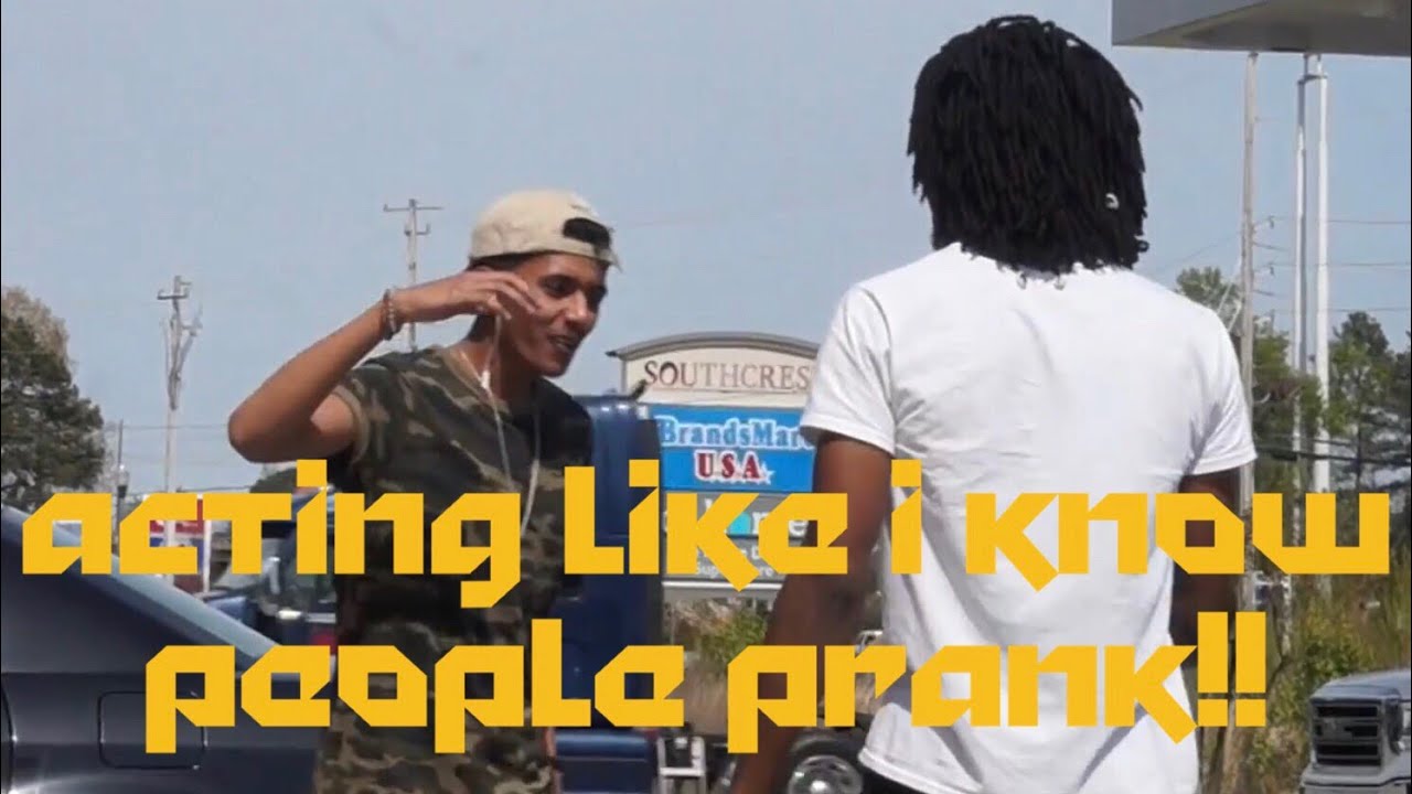 ACTING LIKE I KNOW PEOPLE PRANK!!