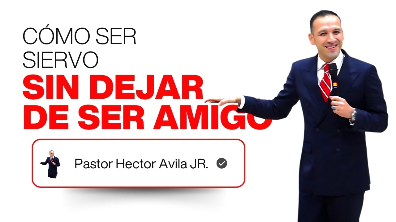 Pastor Héctor Ávila JR- COMO SER SIERVOS SIN DEJAR DE SER AMIGOS