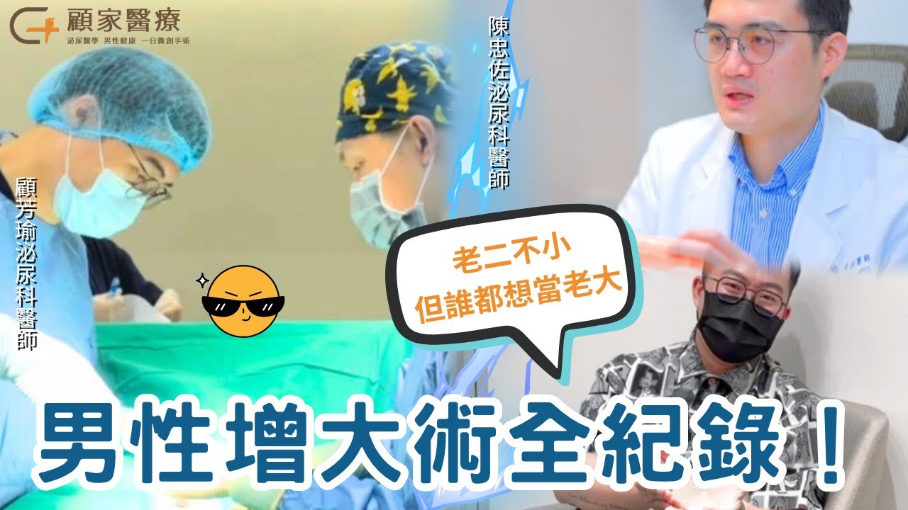 【完整紀錄片】男性增大術是什麼？如何讓GG變大變粗？術前到術後真實心得大公開－顧家泌尿科診所 顧芳瑜醫師 x 陳忠佐醫師