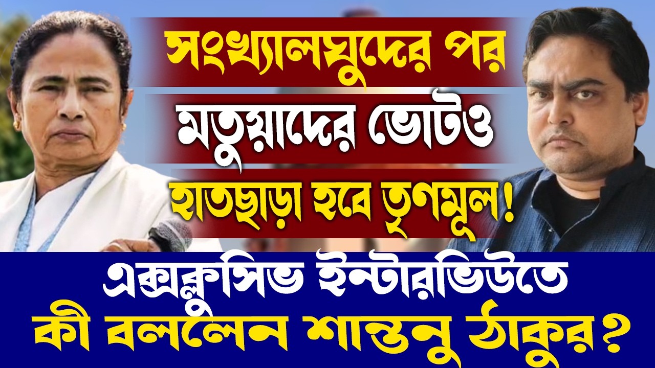 সংখ্যালঘুদের পর মতুয়াদের ভোটও হাতছাড়া হবে তৃণমূল!এক্সক্লুসিভ ইন্টারভিউতে কী বললেন শান্তনু ঠাকুর?
