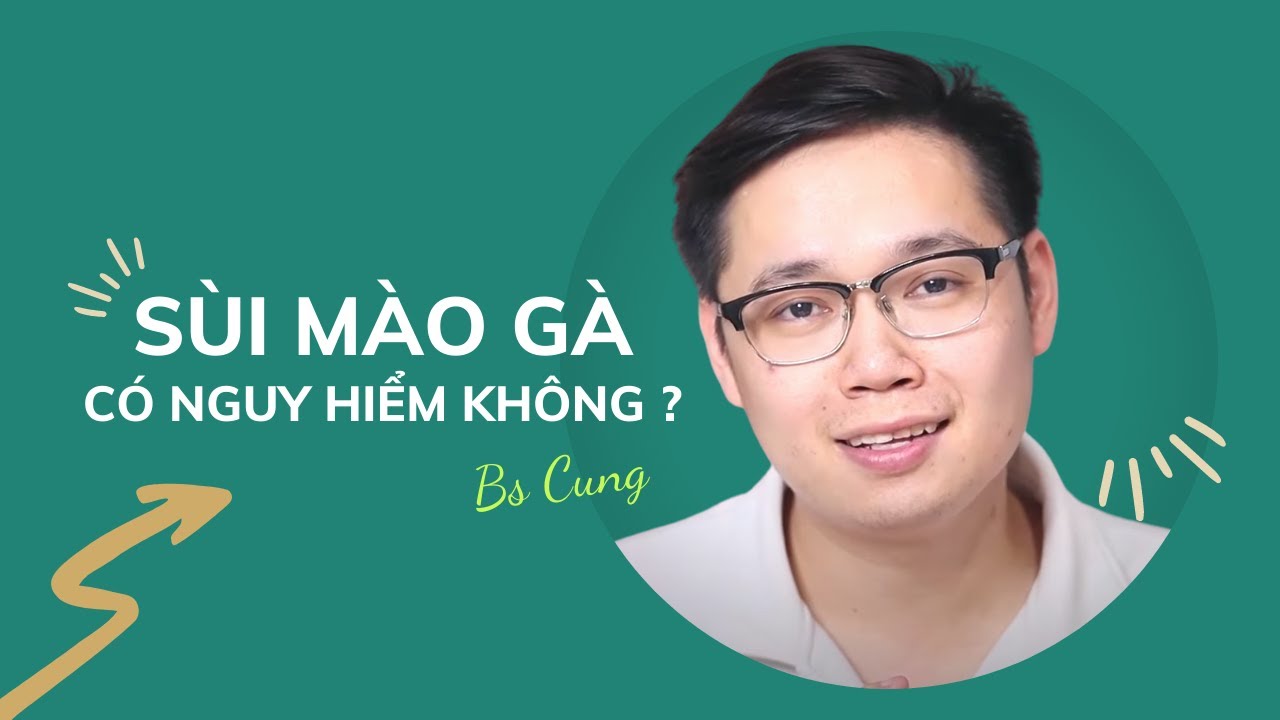 Bác sĩ Cung: SÙI MÀO GÀ có NGUY HIỂM không ?