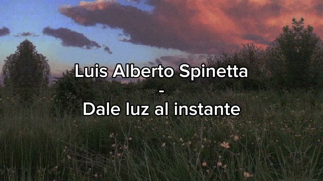 Luis Alberto Spinetta - Dale luz al instante (letra)