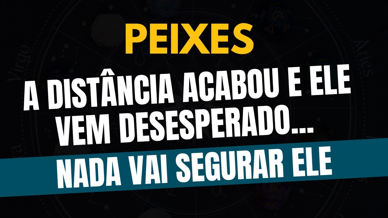 ♓️PEIXES: NADA VAI SEGURAR ELE: A DISTÂNCIA ACABOU E ELE VEM DESESPERADO..