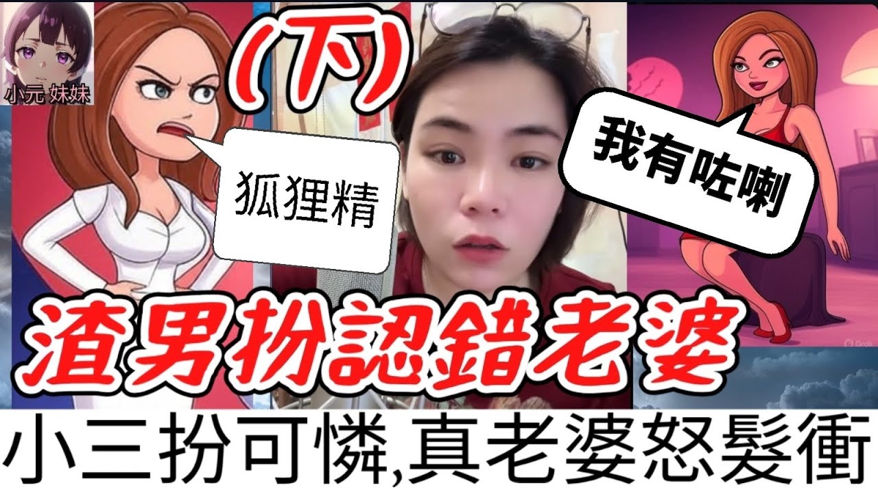 【小元最新B】渣男認錯老婆(下)，狐狸精連咪扮可憐，真老婆怒髮衝冠 #小元姐姐 #廣東話 #小元情感分享 #小圓感情分享 #小元妹妹