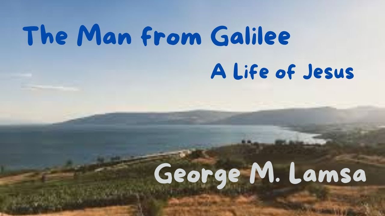 The Man from Galilee: Jesus’ Life Through a Near Eastern Lens | George M. Lamsa