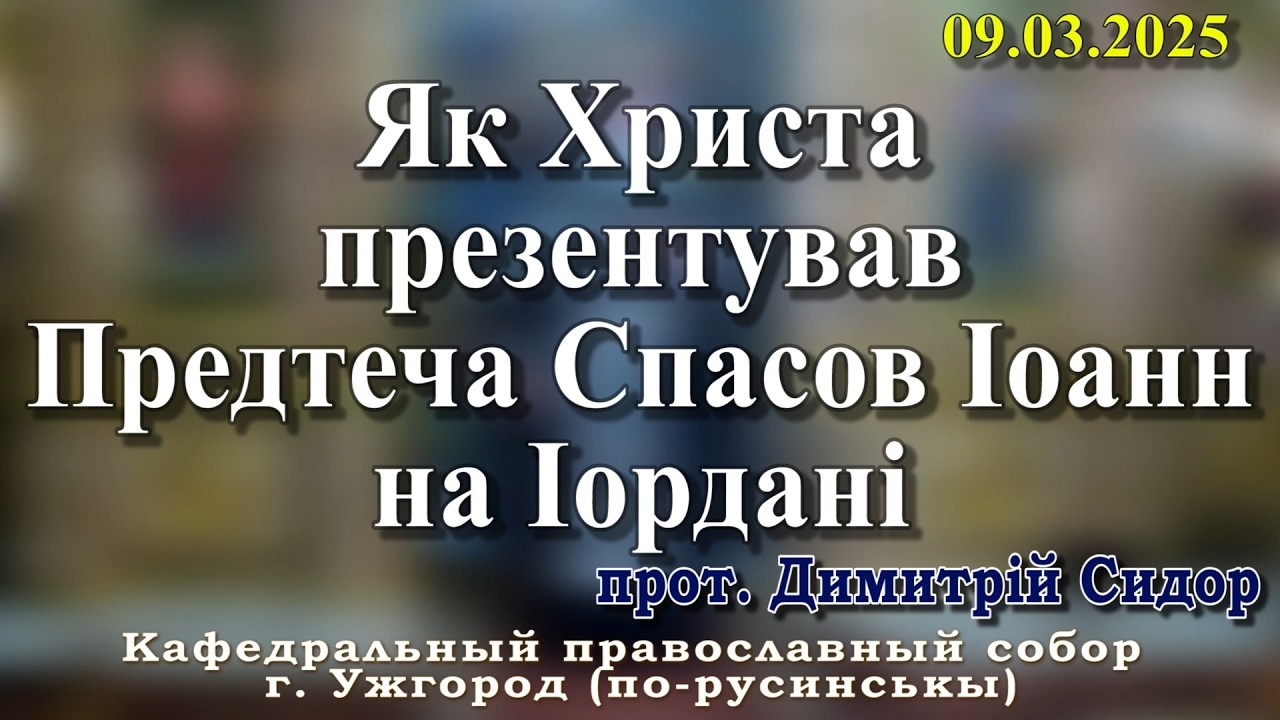 Як Христа презентував Предтеча Спасов Іоанн на Іордані.09.03.2026, прот. ,Димитрій Сидор