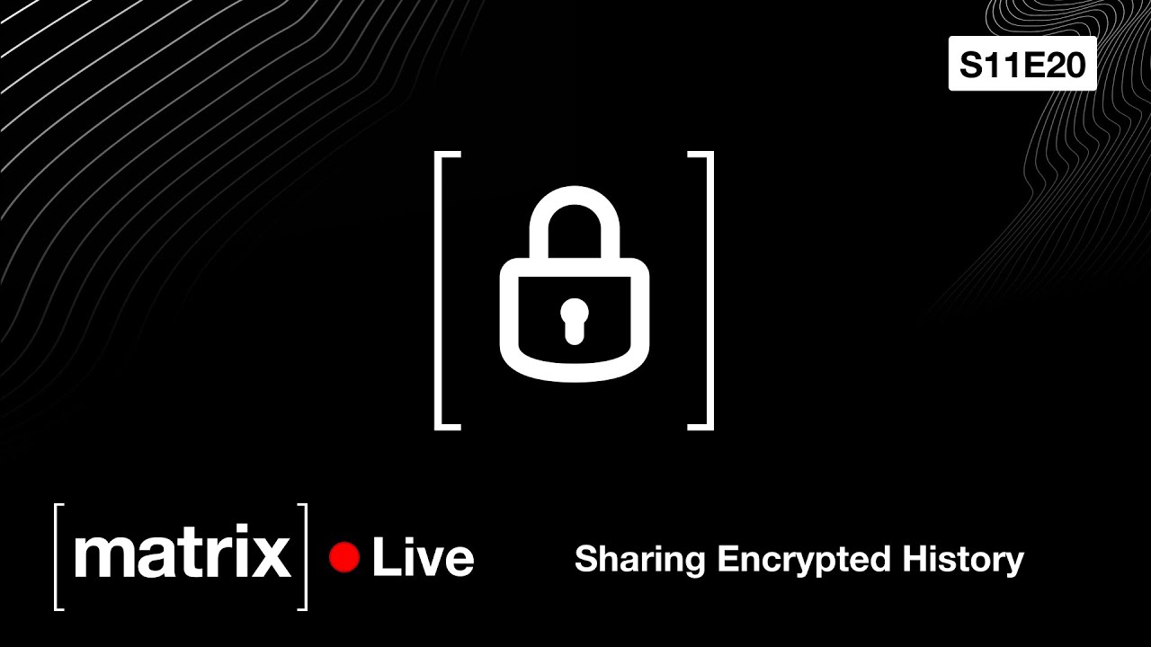 Matrix Live S11E20 – Sharing Encrypted History