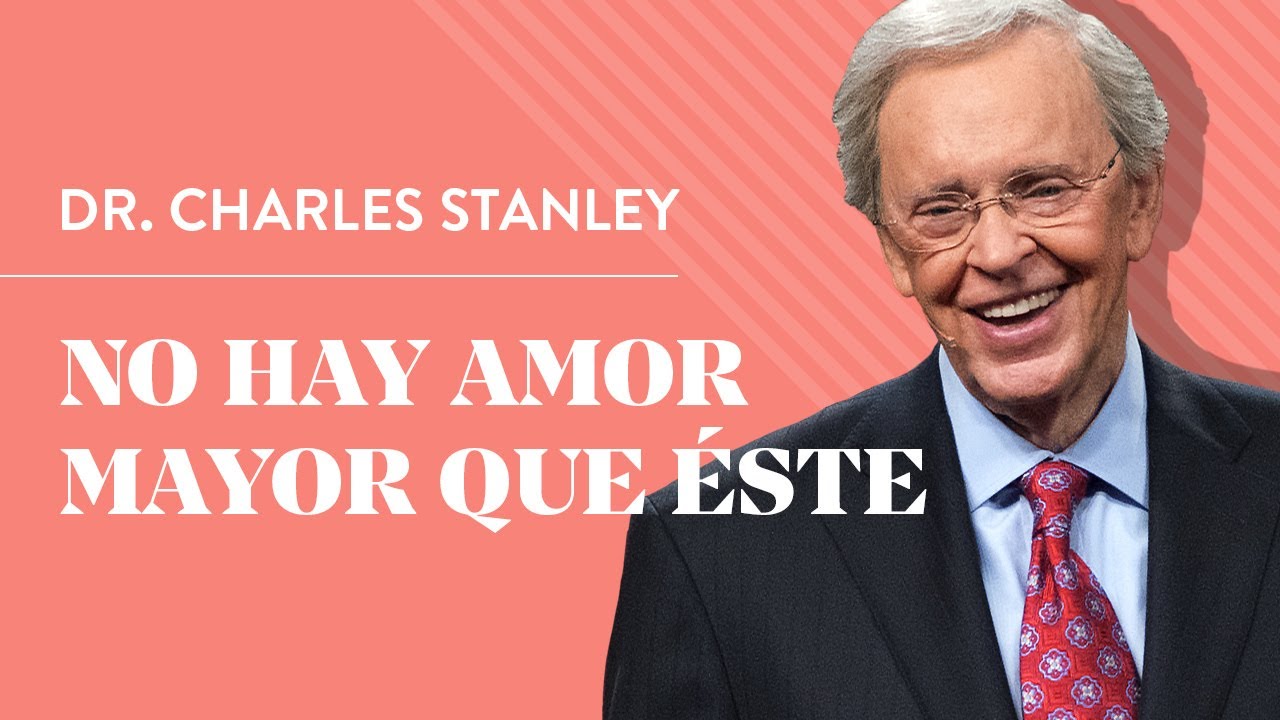 No hay amor mayor que éste – Dr. Charles Stanley