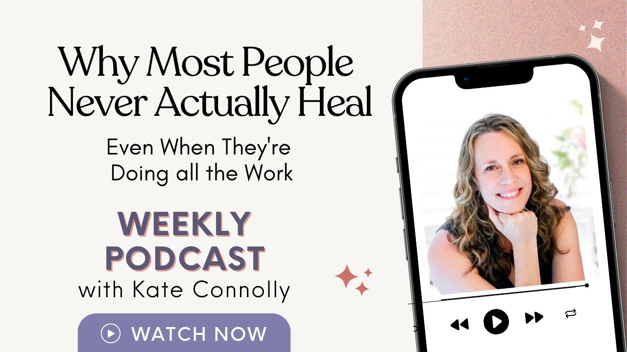 Why Most People Never Actually Heal (Even When They're Doing all the Work) | Kate Connolly
