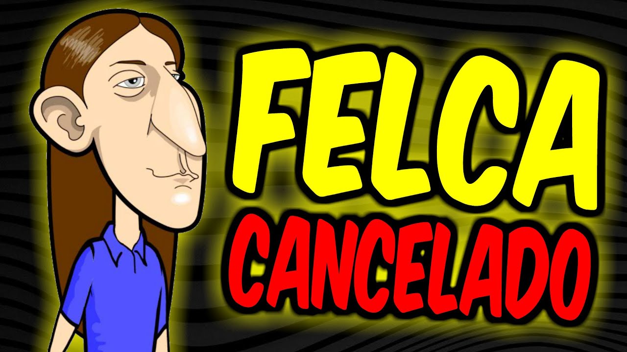 FELCA foi CANCELADO!