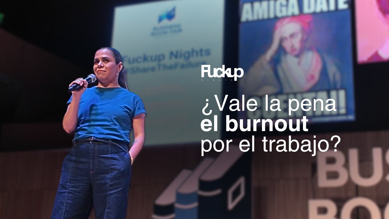 ¿Vale la pena el burnout por el trabajo? | Antonia Segura | Fuckup Nights x Business Bookfair