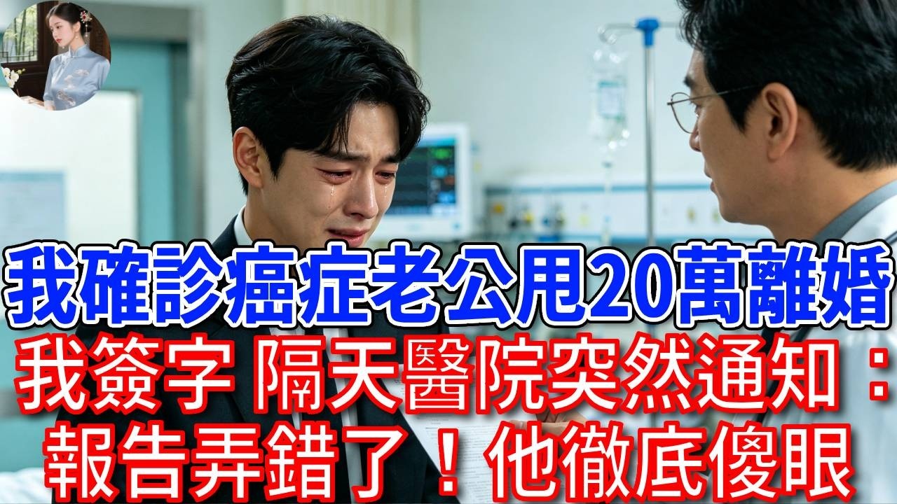 我確診癌症，總裁老公甩20萬離婚，我果斷簽字，隔天醫院突然通知：報告弄錯了！他徹底傻眼！#為人處世#生活經驗#情感故事#故事#小說#戀愛#情感#婚姻