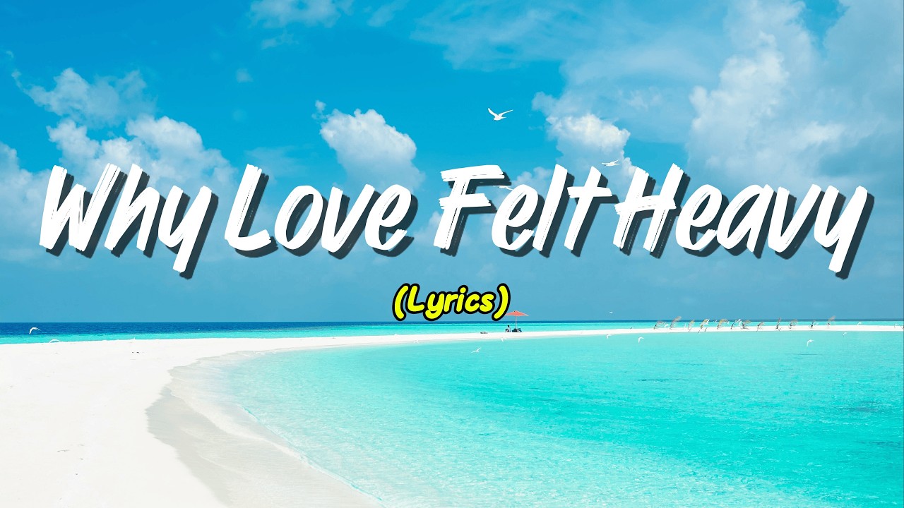 Why Love Felt Heavy (Lyrics)