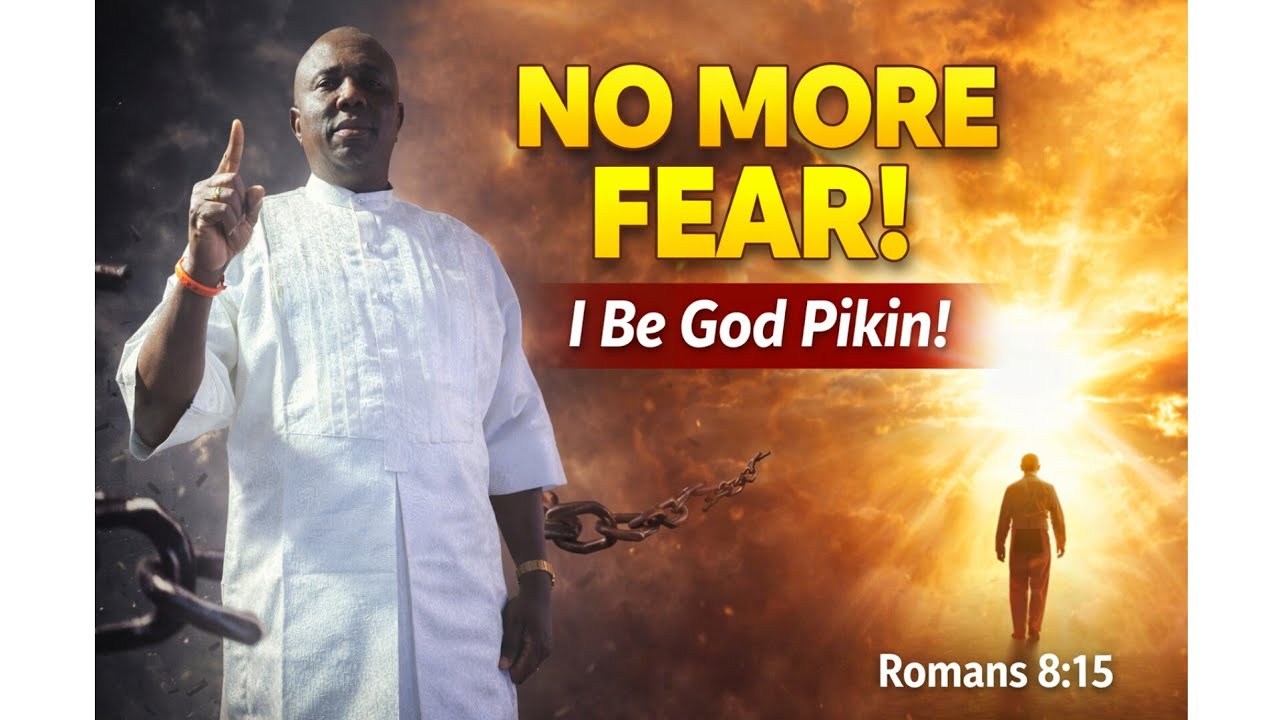 No More Fear — We Be God Pikin Through the Spirit!