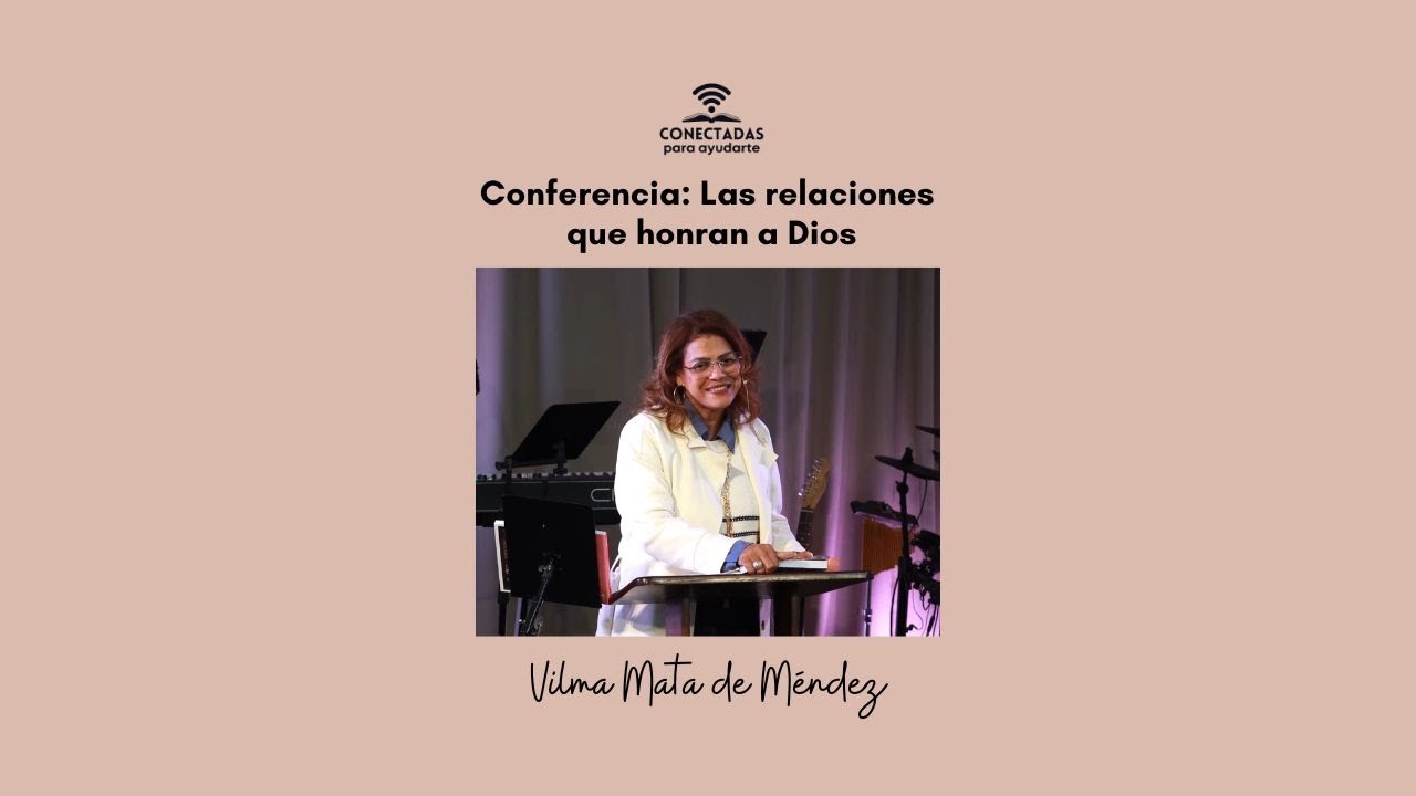 Conferencia «Las relaciones que honran a Dios» por Vilma Mata de Méndez