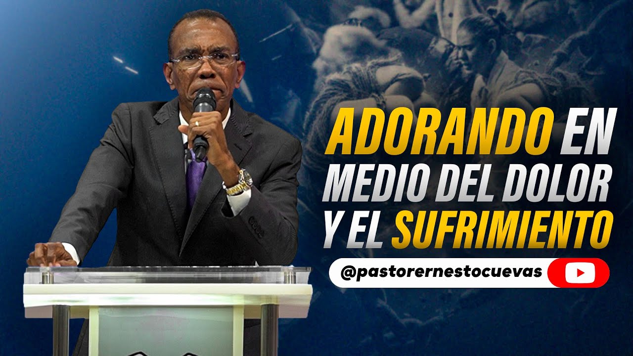 ADORANDO EN MEDIO DEL DOLOR Y EL SUFRIMIENTO | PASTOR ERNESTO CUEVAS