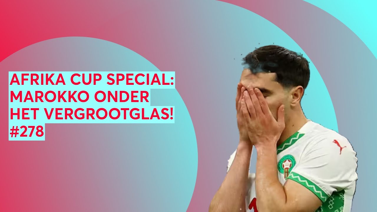 AFRIKA CUP SPECIAL: MAROKKO ONDER HET VERGROOTGLAS! #278