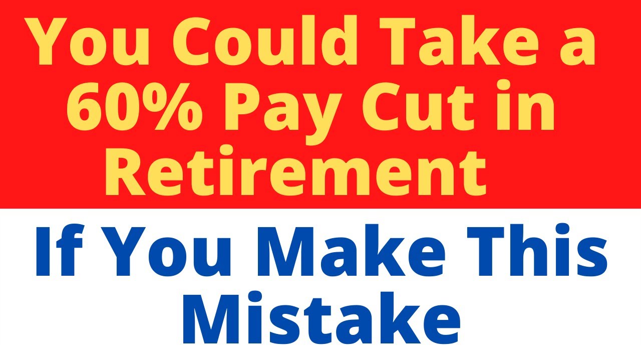 You Could Take a 60% Pay Cut in Retirement - If You Make This Mistake