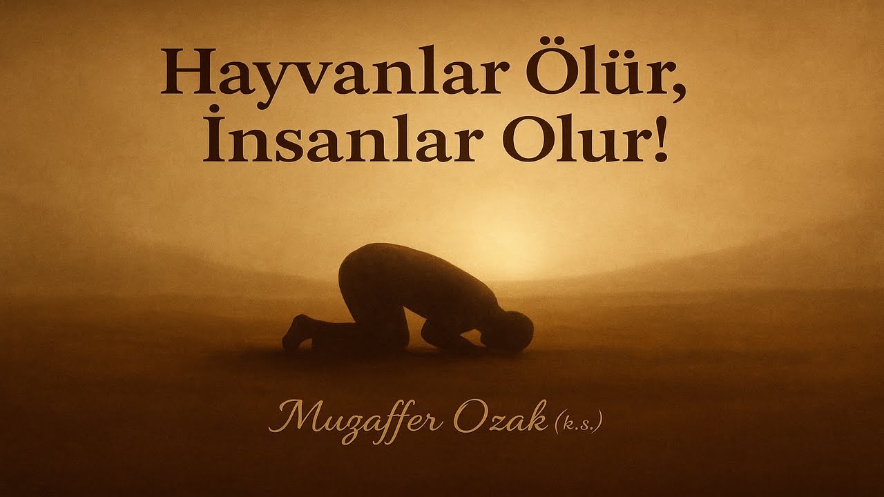 Hayvanlar Ölürler, İnsanlar Olurlar! (Muzaffer Ozak (k.s.))
