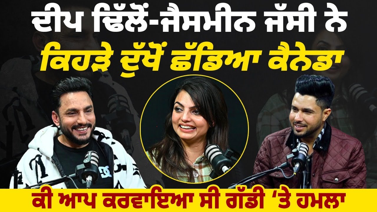 ਦੀਪ ਢਿੱਲੋਂ-ਜੈਸਮੀਨ ਜੱਸੀ ਨੇ ਕਿਹੜੇ ਦੁੱਖੋਂ ਛੱਡਿਆ ਕੈਨੇਡਾ, ਕੀ ਆਪ ਕਰਵਾਇਆ ਸੀ ਗੱਡੀ ‘ਤੇ ਹਮਲਾ ||