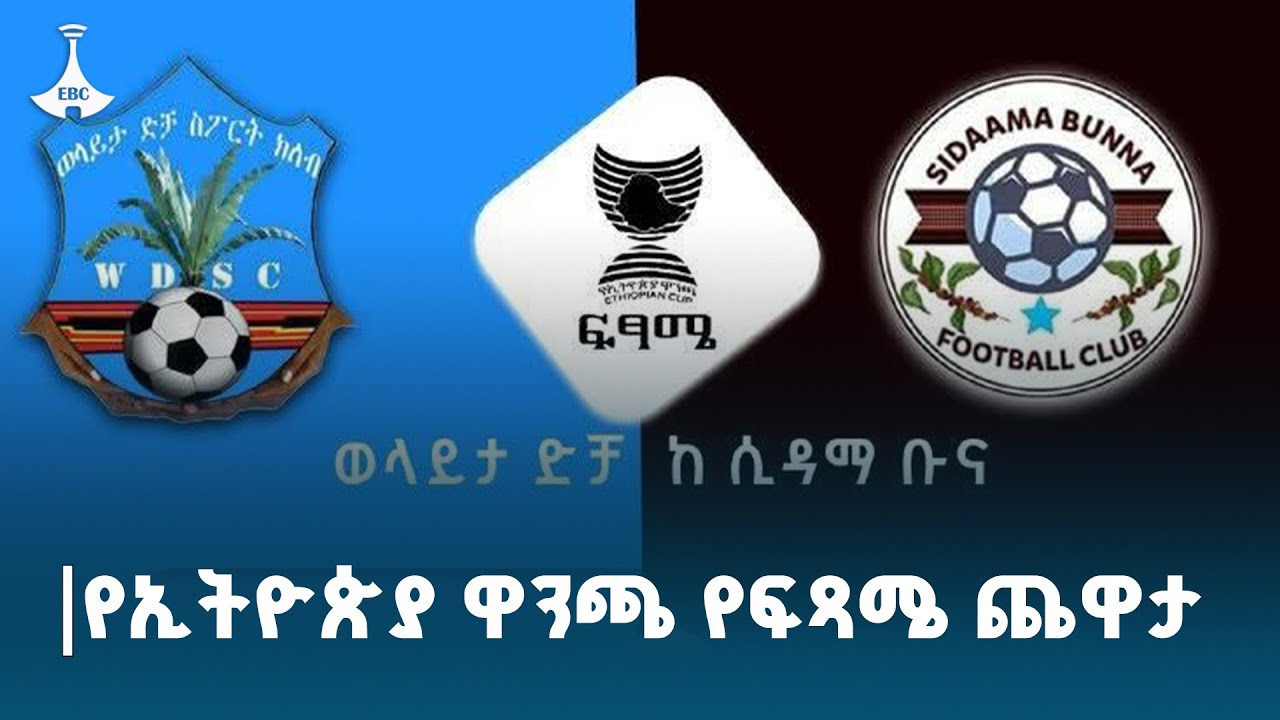 ወላይታ ድቻ - ከሲዳማ ቡና  የኢትዮጵያ ዋንጫ የፍጻሜ  ጨዋታ ETV | EBC | EBCDOTSTREAM