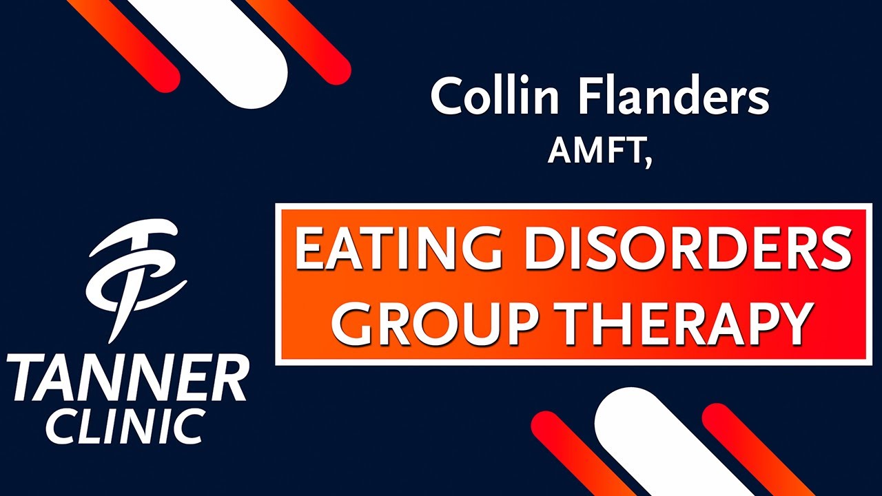 Group Therapy for Eating Disorders, Collin Flanders AMFT, Tanner Clinic