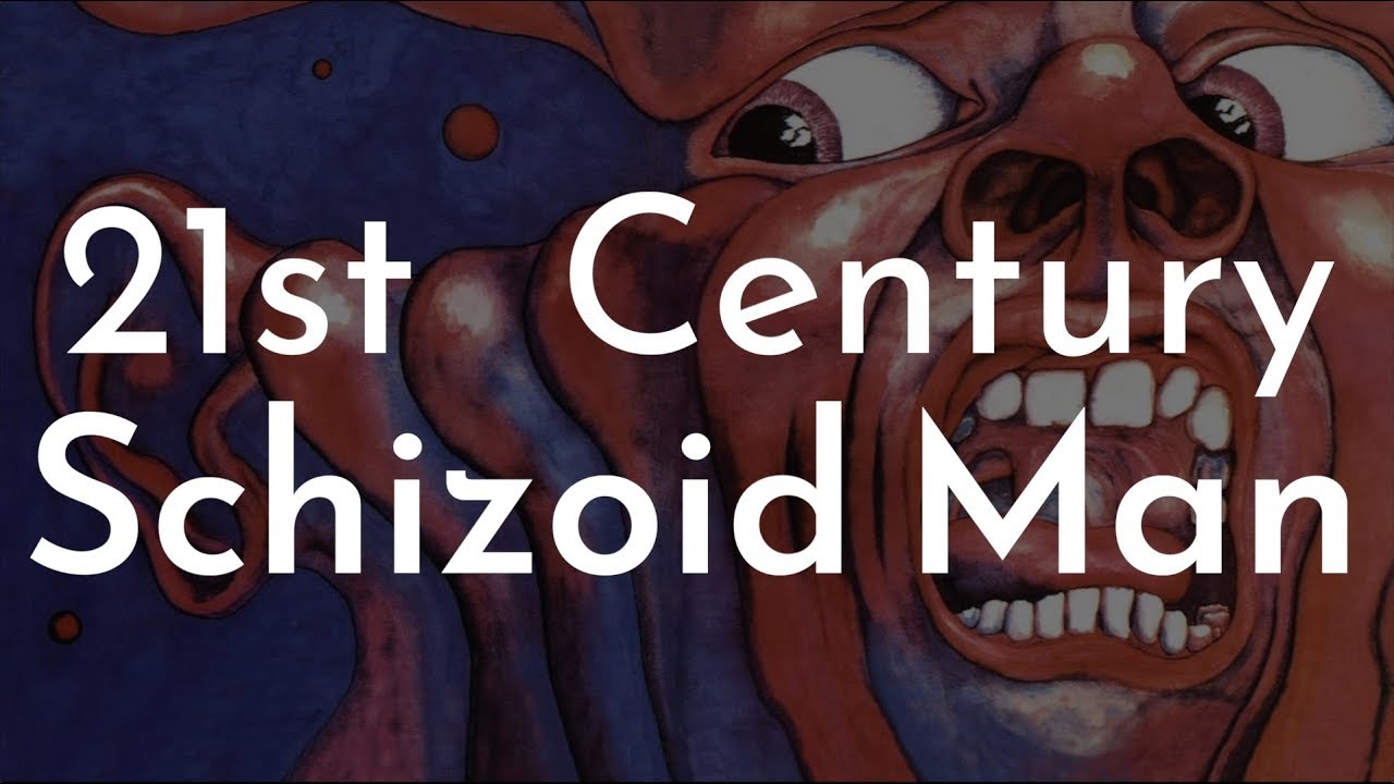 21st century Schizoid man