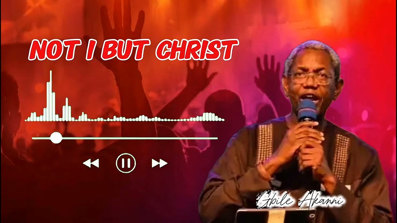 NOT I BUT CHRIST BY GBILE AKANNI