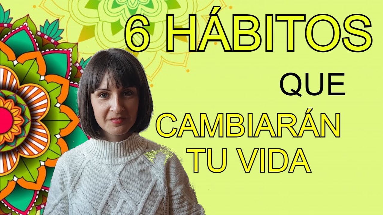 6 HÁBITOS que MEJORARÁN TU VIDA