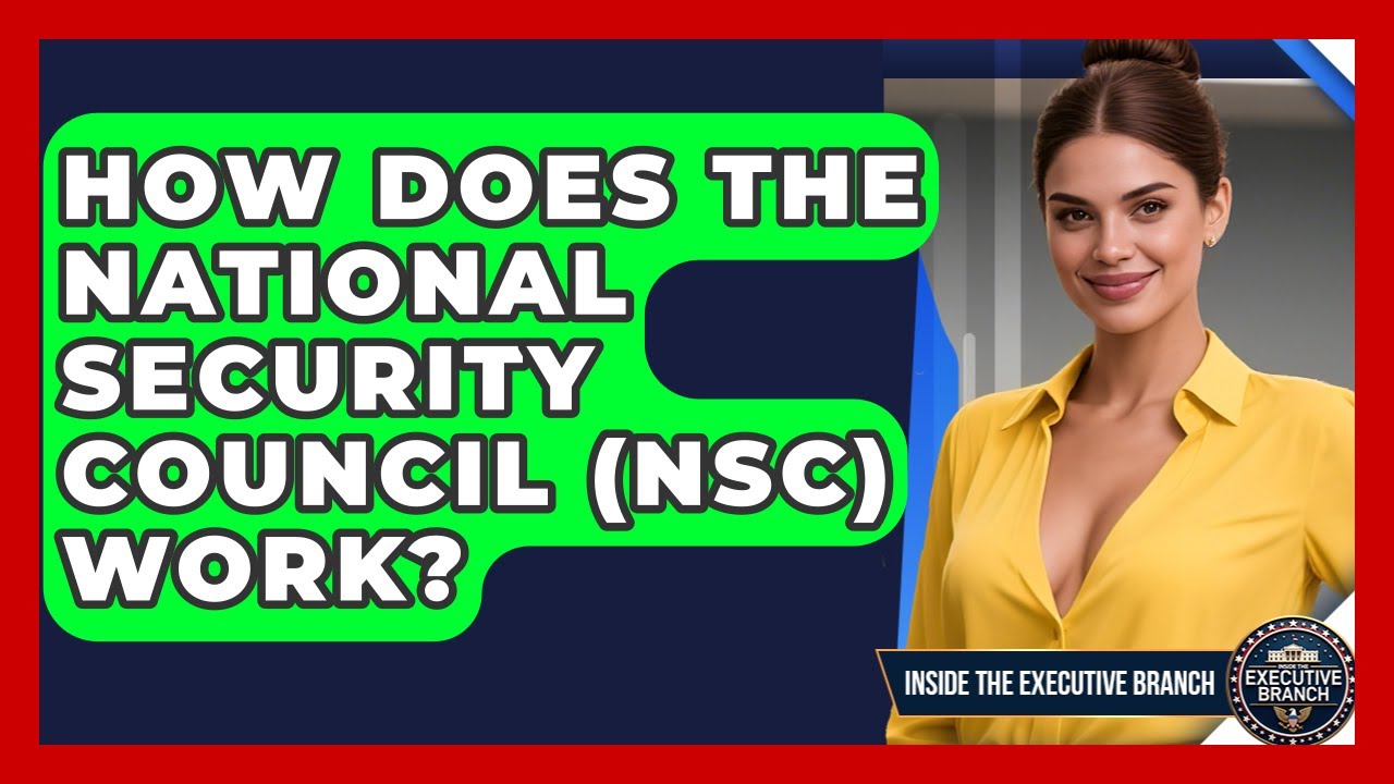 How Does The National Security Council (NSC) Work? - Inside the Executive Branch