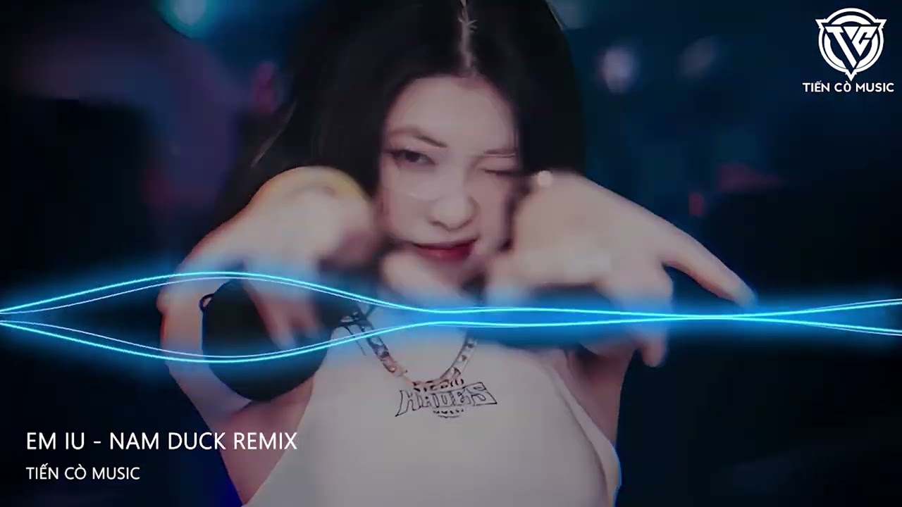 EM IU - NAM DUCK REMIX -CH&Acirc;N EM DIOR CỔ EM NẠM Đ&Aacute; REMIX || NHẠC HOT TIK TOK 2023