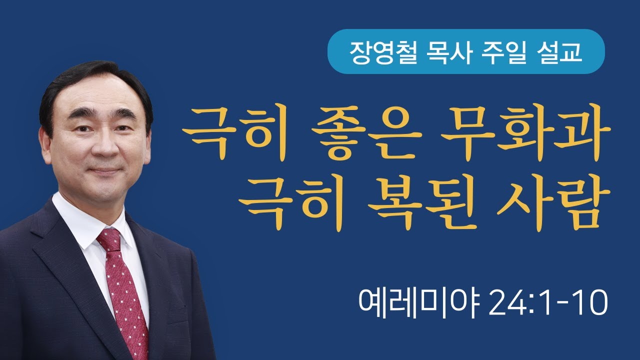 극히 좋은 무화과 극히 복된 사람 - 예레미야 24장 | 기쁜소식전주교회 2025년 6월 22일 | 장영철 목사