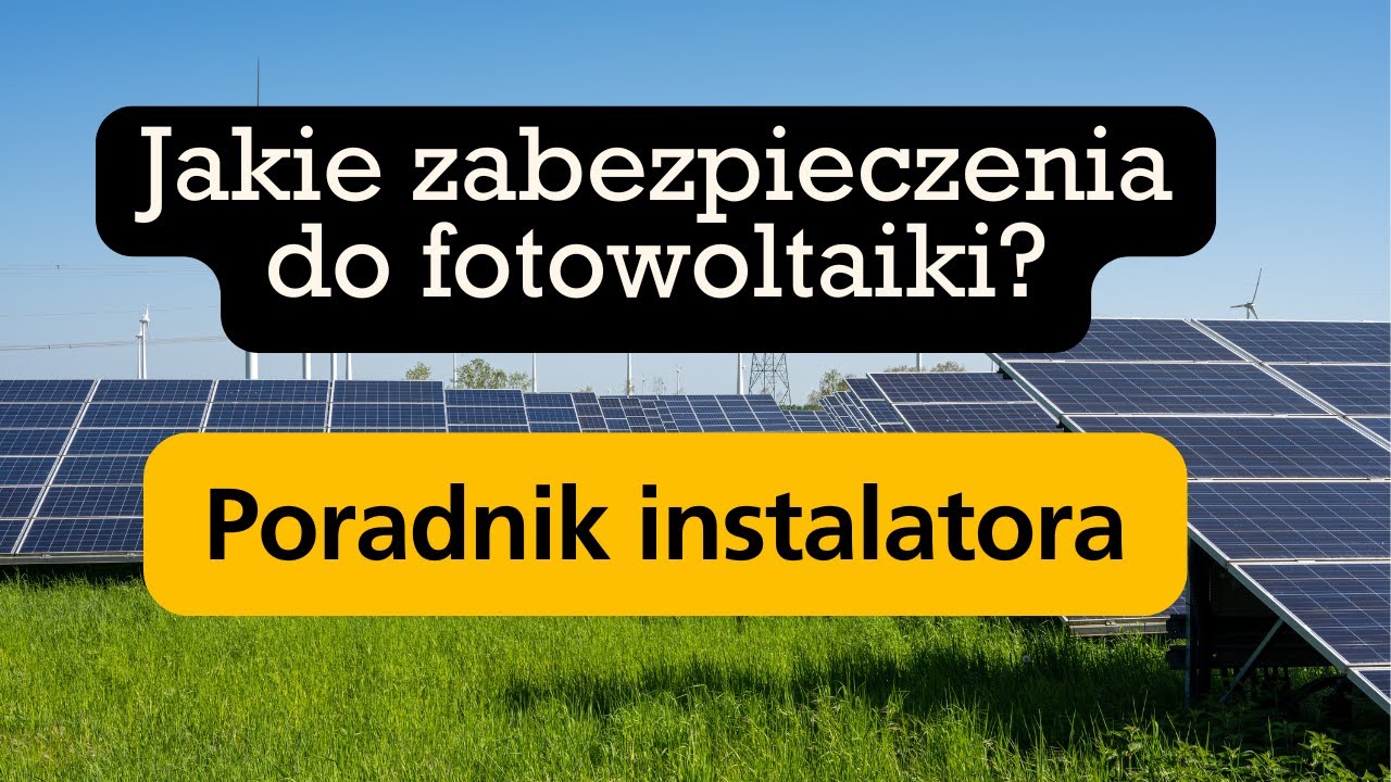 Jakie zabezpieczenia do fotowoltaiki? Poradnik instalatora