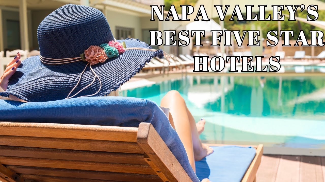 Experience True Luxury at Napa Valley&rsquo;s Best Five Star Hotels: The Ultimate Guide
