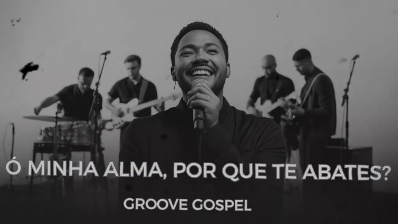 Ó MINHA ALMA, POR QUE TE ABATES | GROOVE GOSPEL