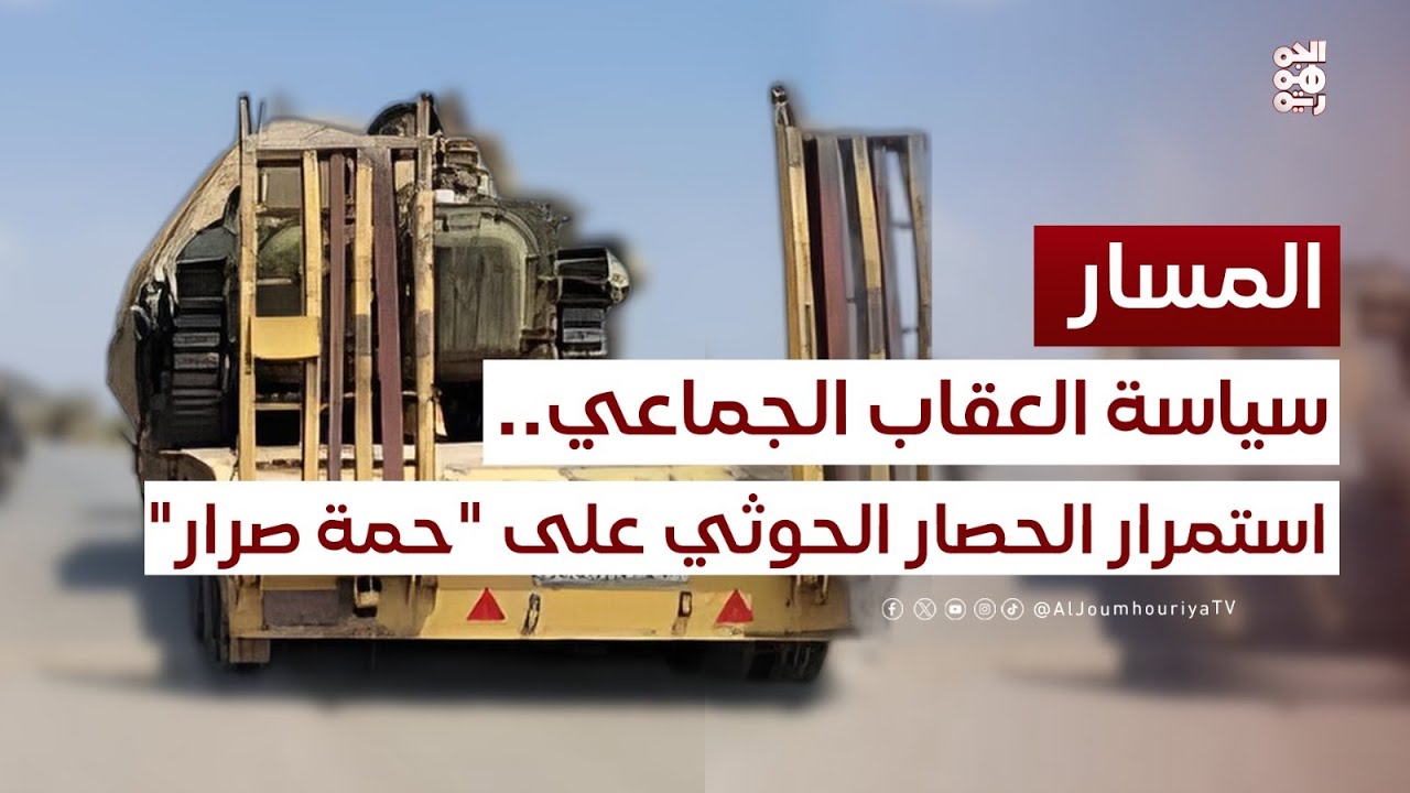 المسار | سياسة العقاب الجماعي.. استمرار الحصار الحوثي على 