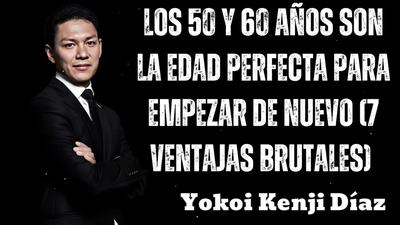 Los 50 y 60 Años Son La Edad PERFECTA Para EMPEZAR De Nuevo (7 Ventajas BRUTALES)- Yokoi Kenji 2025