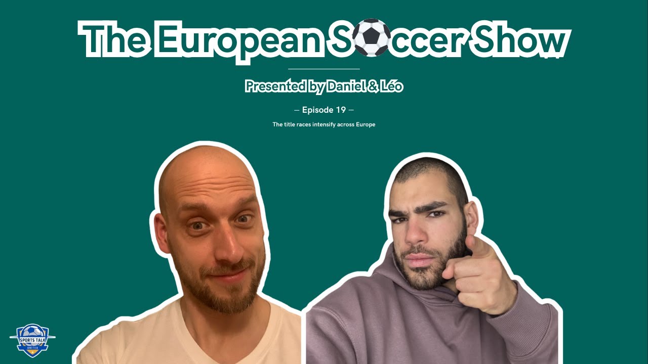 The European Soccer Show — Episode 19: The title races intensify across Europe