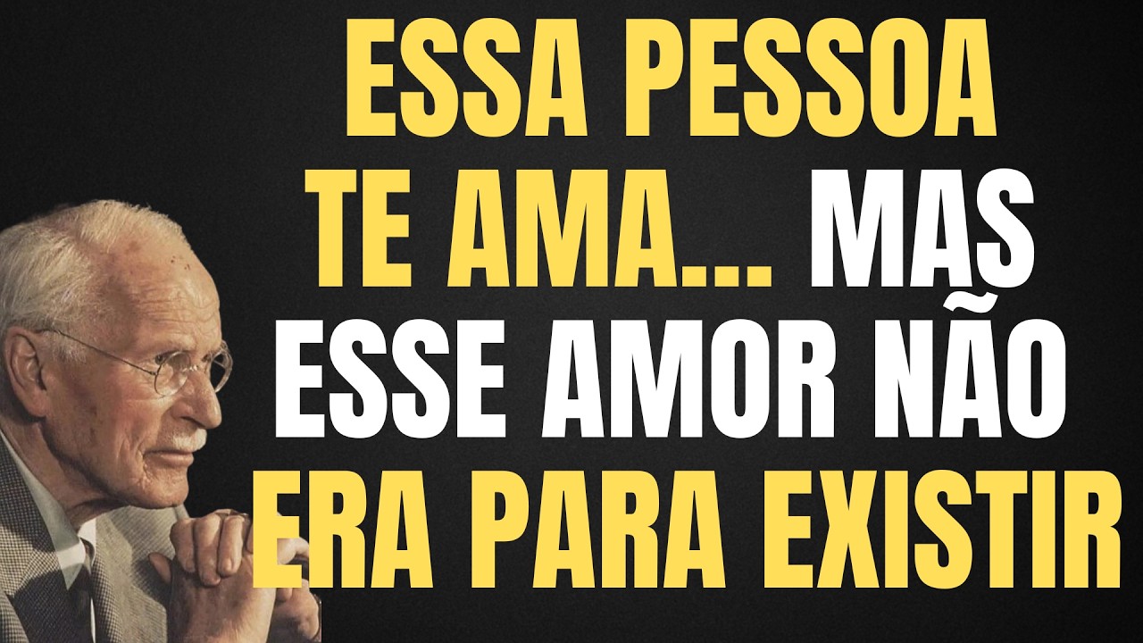 ESSA PESSOA TE AMA, MAS ESSE AMOR NUNCA DEVERIA TER ACONTECIDO. | CARL JUNG
