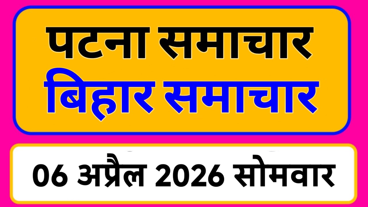 Bihar samachar प्रादेशिक समाचार | पटना समाचार | bihar News, Pradeshik samachar /06 अप्रैल 2026