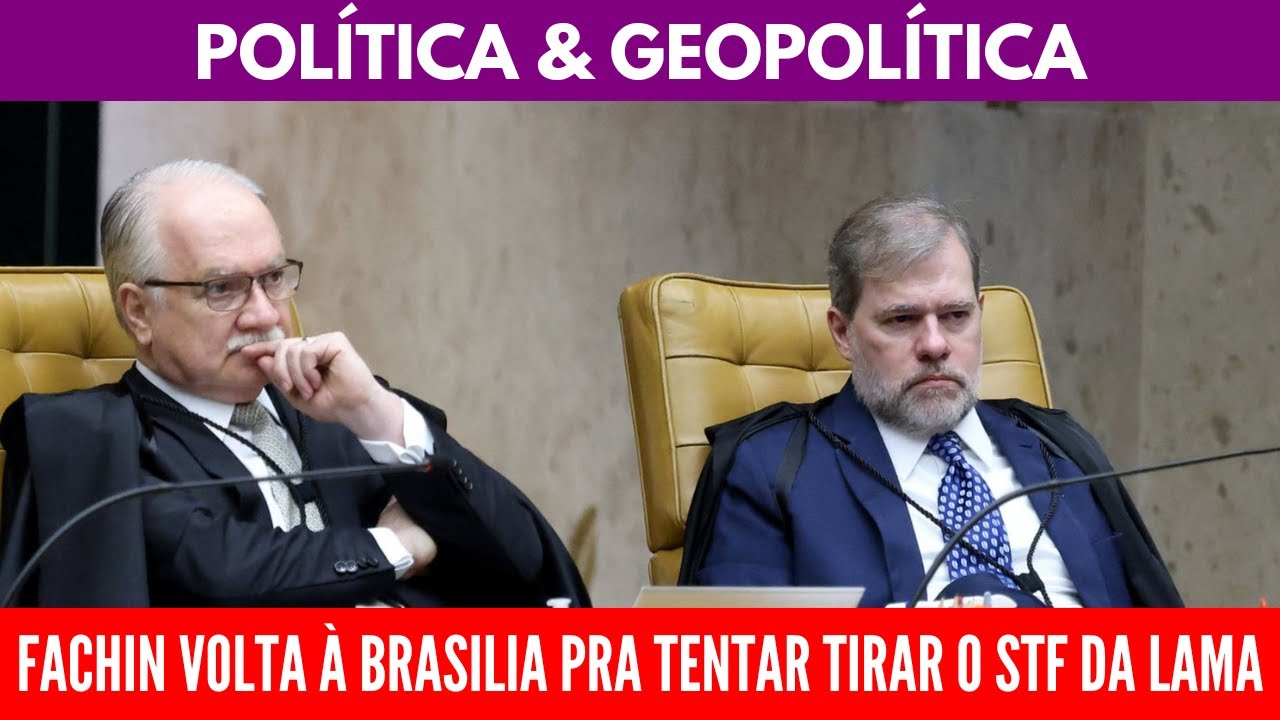 FACHIN VOLTA À BRASILIA PRA TENTAR TIRAR O STF DA LAMA