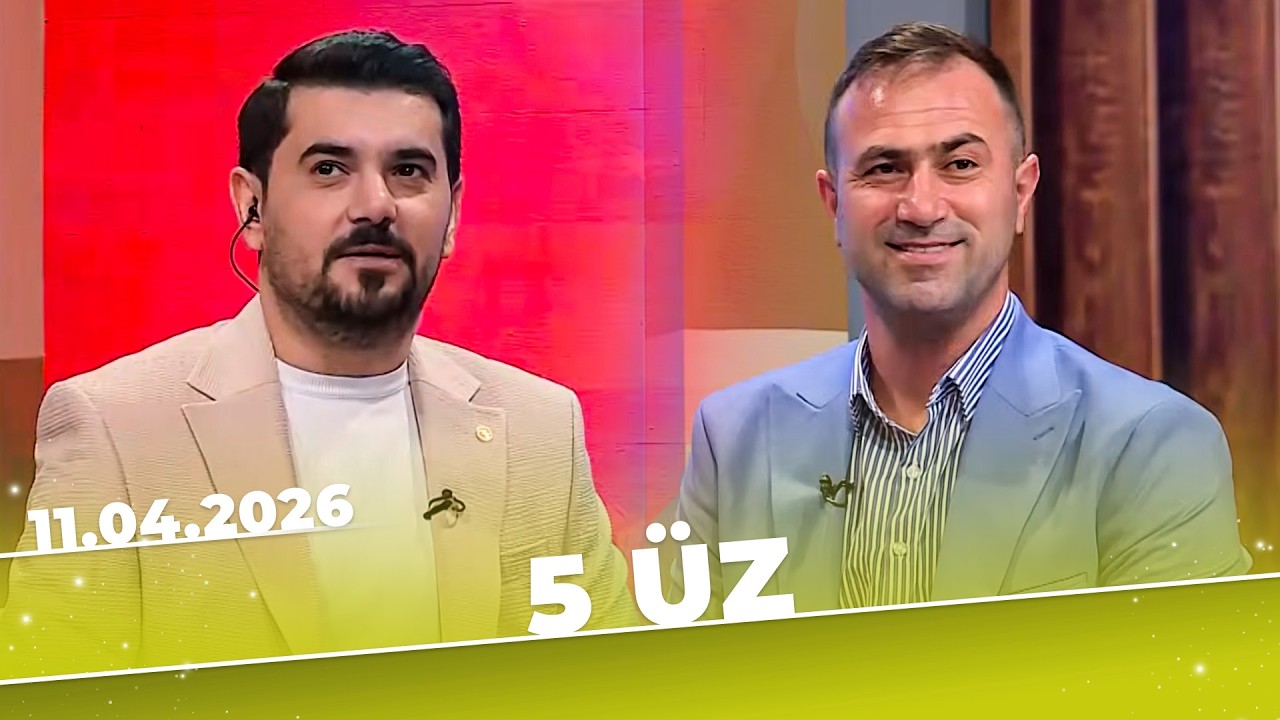 5 &Uuml;z - Tam B&ouml;l&uuml;m - Ceyhun Zeynalov - 11.04.2026