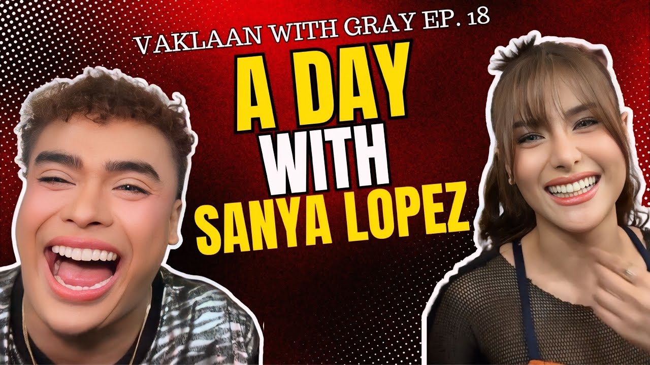 AVISALA!!! A day with Sanya Lopez  | Vaklaan with Gray Ep. 18