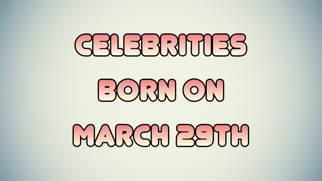 Celebrities born on March 29th